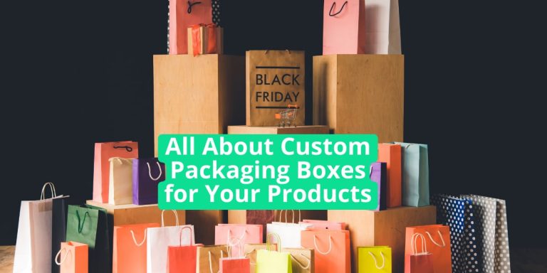 All About Custom Packaging Boxes for Your Products